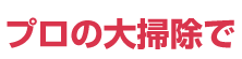 プロの大掃除でどこまでキレイになるの？